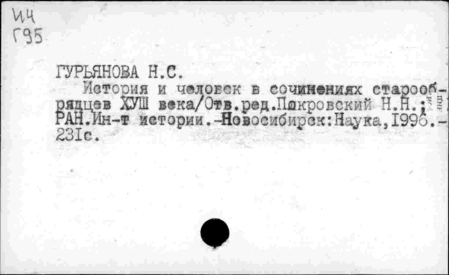 ﻿чч
С55
ГУРЬЯНОВА Н.С.
История и человек в сочинениях старооб шщцэв ХУШ века/Отв.ред.Пдкровский Н.Н.:’ РАН.Ин-т истории.-Новосибирск:Наука,199о. 1с.
I йю